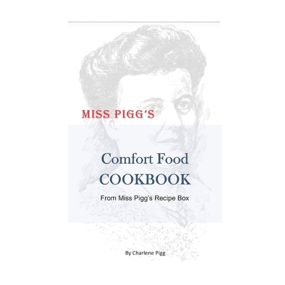 Miss Pigg's Old Fashioned Recipes C Miss Pigg's Comfort Food Cookbook: From Miss Pigg's Recipe Box, Book 7, (Paperback)