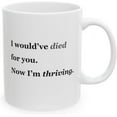 thumbnail image 1 of MissDaisy-Funny Breakup Mug - I Would’ve Died for You Now I’m Thriving - Empowering Coffee Cup for Women After Toxic Relationships - Self-Love Gift for Ex Recovery and Healing - 11oz Ceramic Mug, 1 of 7
