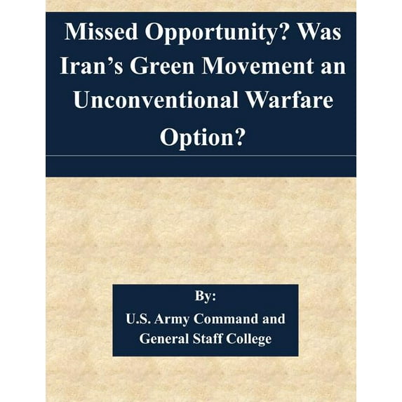 Missed Opportunity? Was Iran's Green Movement an Unconventional Warfare Option?, (Paperback)