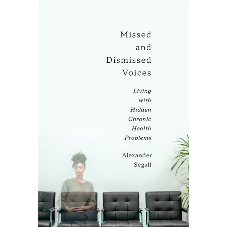 Missed and Dismissed Voices: Living with Hidden Chronic Health Problems  (Paperback) 