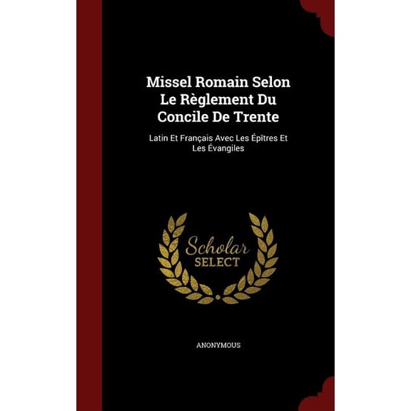 Missel Romain Selon Le Rglement Du Concile De Trente: Latin Et Franais Avec Les ptres Et Les vangiles (Hardcover)
