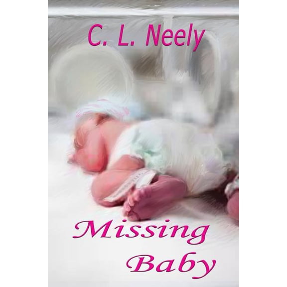 Missing Baby Paperback 149059700X 9781490597003 C. L. Neely
