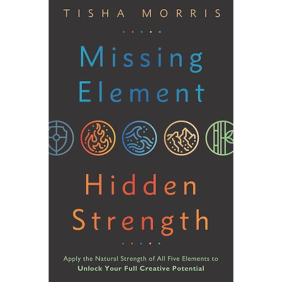 Pre-Owned Missing Element, Hidden Strength: Apply the Natural Strength of All Five Elements to Unlock Your Full Creative Potential (Paperback) 0738771015 9780738771014