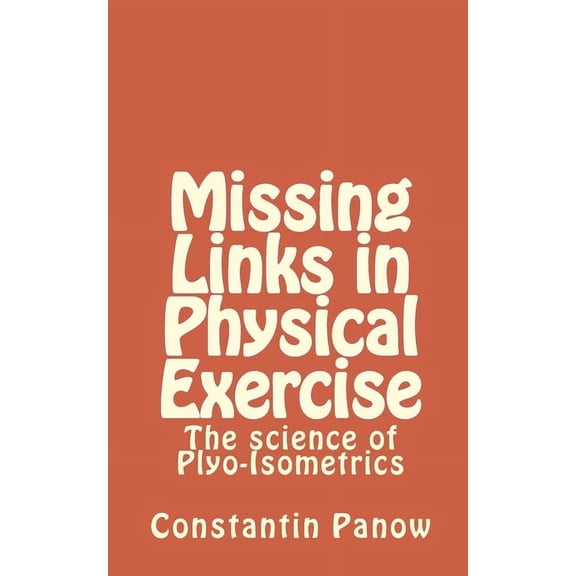 Missing Links in Physical Exercise: The science of Plyo-Isometrics (Paperback)