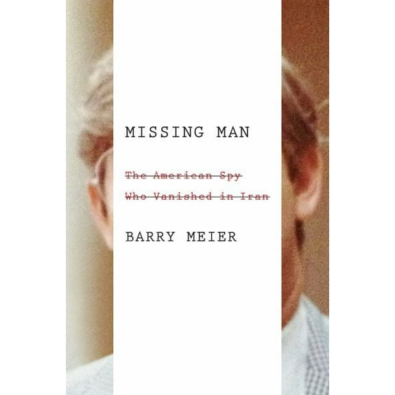 Missing Man : The American Spy Who Vanished in Iran