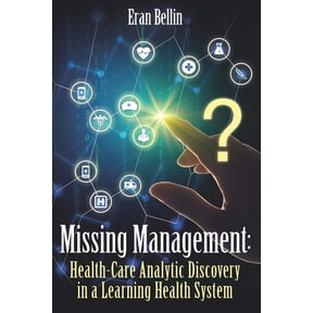 Missing Management - Healthcare Analytic discovery in a Learning Health System: (Black and White Version) (Paperback)