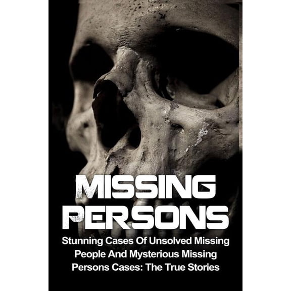 Missing Persons, Missing People, Conspiracy Theories, Unexplained Disappearances, Unexplained Myster: Missing Persons: Stunning Cases Of Unsolved Missing People And Mysterious Missing Persons Cases: T