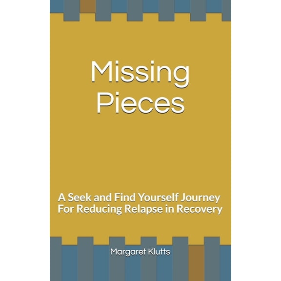 Missing Pieces: A Seek and Find Yourself Journey For Reducing Relapse in Recovery, (Paperback)