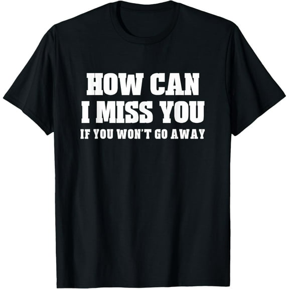 Missing You If You Won't Go Away Funny Quote Sarcastic Humor T-Shirt100% pure cotton