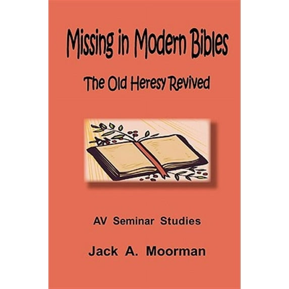 Missing in Modern Bibles, the Old Heresy Revived (Paperback)