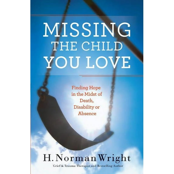 Missing the Child You Love: Finding Hope in the Midst of Death, Disability or Absence (Paperback)