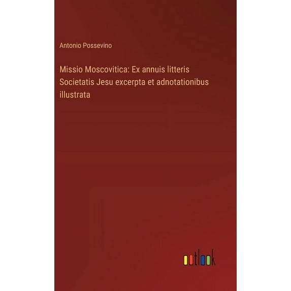 Missio Moscovitica: Ex annuis litteris Societatis Jesu excerpta et adnotationibus illustrata (Hardcover)