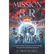 Mission 3-R Comme en Enfer, le Chemin vers la Tyrannie Peut  tre Pav  de Bonnes Intentions Paperback