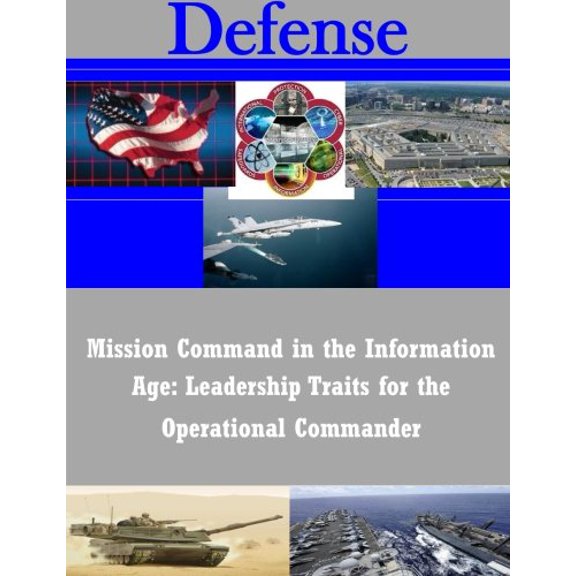 Mission Command in the Information Age: Leadership Traits for the Operational Commander Defense Paperback 1500953415 9781500953416 Naval War College