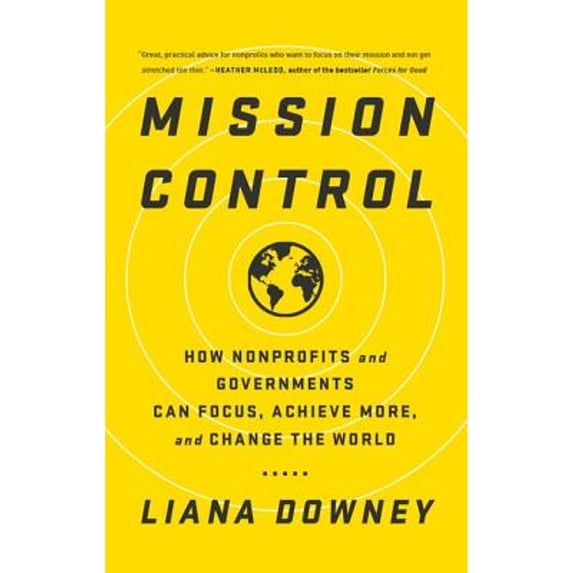 Pre-Owned Mission Control: How Nonprofits and Governments Can Focus, Achieve More, and Change the World (Hardcover) 1629561231 9781629561233