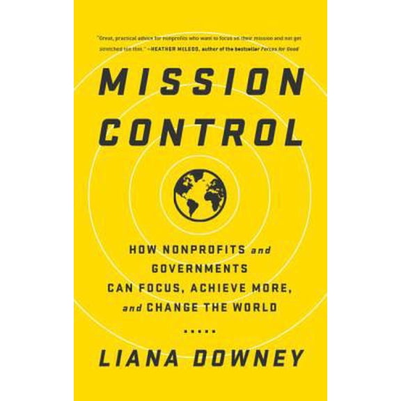 Pre-Owned Mission Control: How Nonprofits and Governments Can Focus, Achieve More, and Change the World (Hardcover) 1629561231 9781629561233
