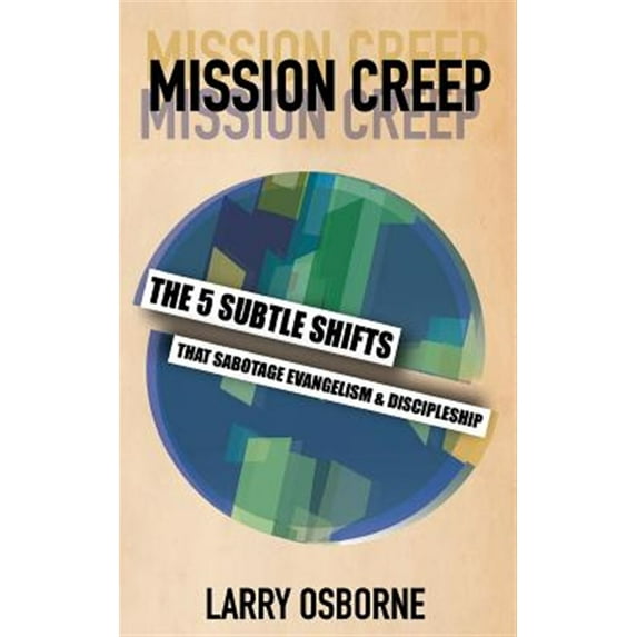 Mission Creep: The Five Subtle Shifts That Sabotage Evangelism & Discipleship (Paperback) by Larry Osborne