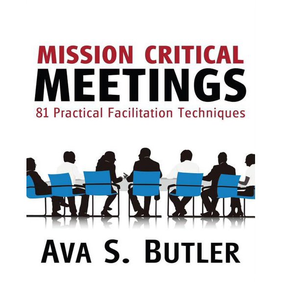 Mission Critical Meetings: 81 Practical Facilitation Techniques (Paperback)