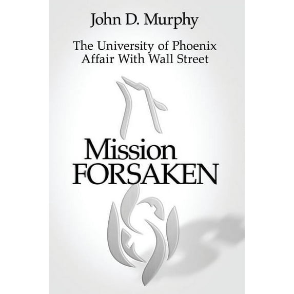 Mission Forsaken--The University of Phoenix Affair with Wall Street (Paperback)