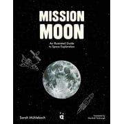 Mission Moon An Illustrated Guide to Space Exploration, Hardcover