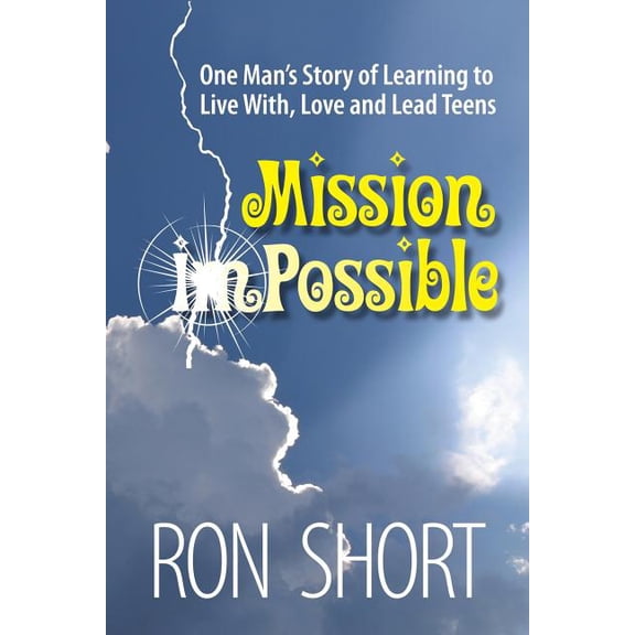 Mission Possible : One Man's Story of Learning to Live With, Love and Lead Teens