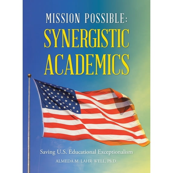 Mission Possible: Synergistic Academics: Saving U.S. Educational Exceptionalism (Hardcover)