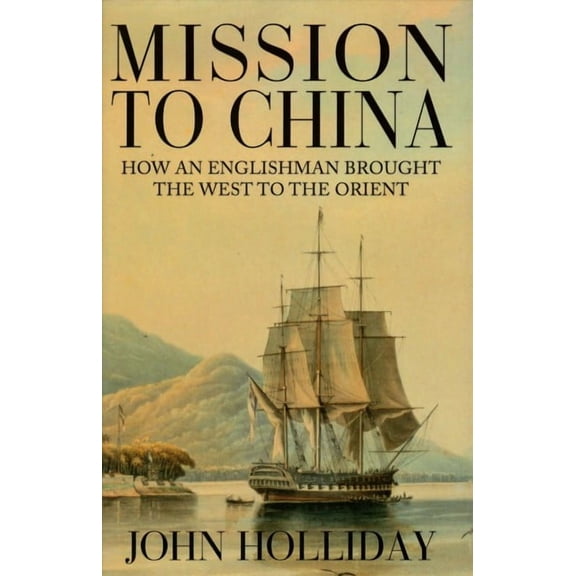 Mission to China : How an Englishman Brought the West to the Orient (Hardcover)