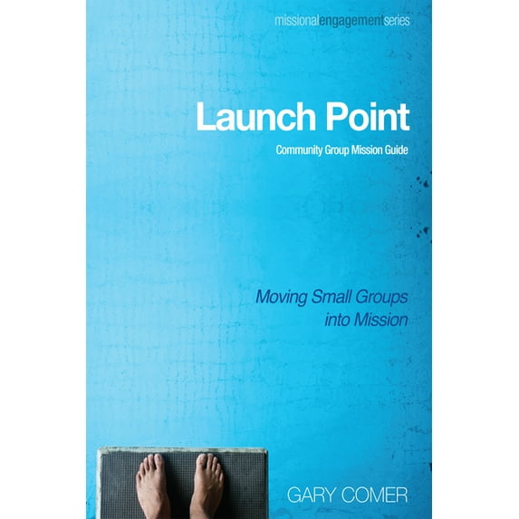 Missional Engagement: Launch Point: Community Group Mission Guide (Paperback)