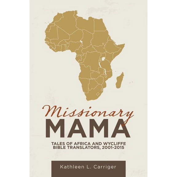 Missionary Mama: Tales of Africa and Wycliffe Bible Translators, 2001-2015, (Paperback)