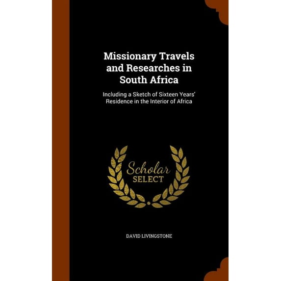 Missionary Travels and Researches in South Africa : Including a Sketch of Sixteen Years' Residence in the Interior of Africa - Hardcover