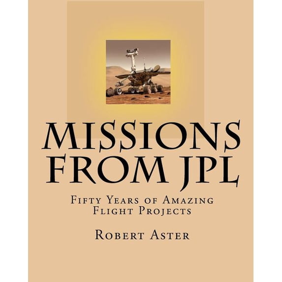 Missions from JPL: Fifty Years of Amazing Flight Projects (Paperback) by Robert Aster