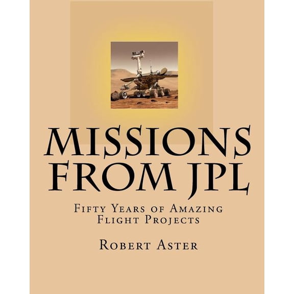 Missions from JPL: Fifty Years of Amazing Flight Projects (Paperback) by Robert Aster