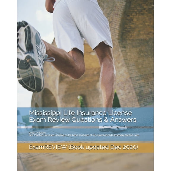 Mississippi Life Insurance License Exam Review Questions & Answers 2016/17 Edition: Self-Practice Exercises focusing on the basic principles of life i