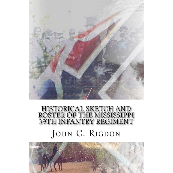 Mississippi Regimental History Historical Sketch And Roster Of The Mississippi 39th Infantry Regiment, Book 15, (Paperback)