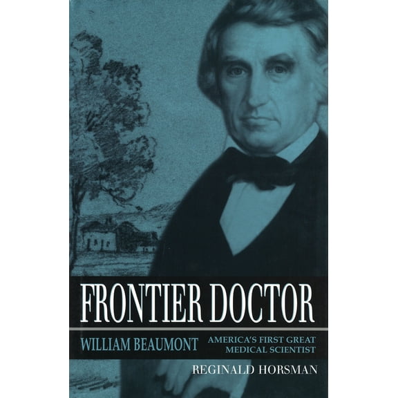 Missouri Biography Series: Frontier Doctor : William Beaumont, America's First Great Medical Scientist (Series #1) (Hardcover)