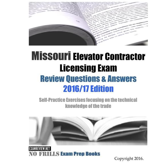Missouri Elevator Contractor Licensing Exam Review Questions & Answers 2016/17 Edition: Self-Practice Exercises focusing on the technical knowledge of the trade (Paperback)