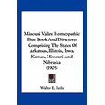 thumbnail image 1 of Missouri Valley Homeopathic Blue Book And Directory : Comprising The States Of Arkansas, Illinois, Iowa, Kansas, Missouri And Nebraska (1905) (Paperback), 1 of 1