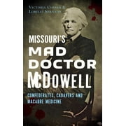 Missouris Mad Doctor McDowell Confederates, Cadavers and Macabre Medicine, Hardcover