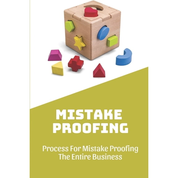Mistake Proofing : Process For Mistake Proofing The Entire Business: How To Mistake Proofing (Paperback)