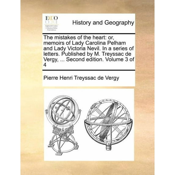 The Mistakes of the Heart : Or, Memoirs of Lady Carolina Pelham and Lady Victoria Nevil. in a Series of Letters. Published by M. Treyssac de Vergy, ... Second Edition. Volume 3 of 4 (Paperback)
