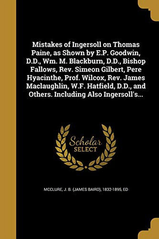 Mistakes of Ingersoll on Thomas Paine, as Shown by E.P. Goodwin, D.D ...