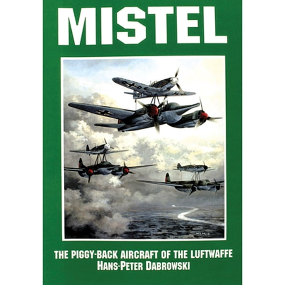 Pre-Owned Mistel: The Piggy-Back Aircraft of the Luftwaffe (Paperback 9780887406683) by Hans-Peter Dabrowski