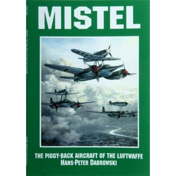 Mistel: The Piggy-Back Aircraft of the Luftwaffe (Paperback)