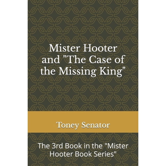 The Mister Hooter Book Mister Hooter and "The Case of the Missing King": The 3rd Book in the "Mister Hooter Book Series", Book 3, (Paperback)