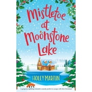 Mistletoe at Moonstone Lake A gorgeous uplifting romantic comedy perfect to escape with this Christmas, Paperback
