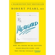 Mistreated : Why We Think We're Getting Good Health Care -- and Why We're Usually Wrong (Edition 1) (Hardcover)