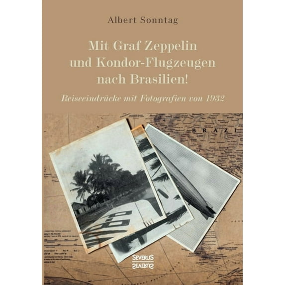 Mit Graf Zeppelin und Kondor-Flugzeugen nach Brasilien!: Reiseeindrücke mit Fotografien von 1932 (German Edition)