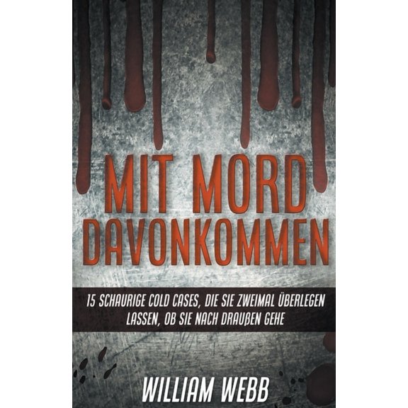 Mit Mord Davonkommen: 15 Schaurige Cold Cases, Die Sie Zweimal berlegen Lassen, Ob Sie Nach Drauen Gehen, (Paperback)