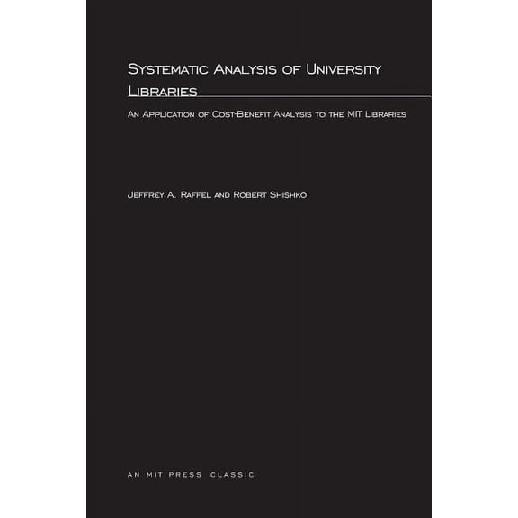 Mit Press Systematic Analysis of University Libraries: An Application of Cost-Benefit Analysis to the MIT Libraries, (Paperback)