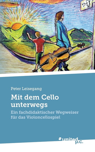 Mit dem Cello unterwegs: Ein fachdidaktischer Wegweiser fÃ¼r das Violoncellospiel, (Paperback)